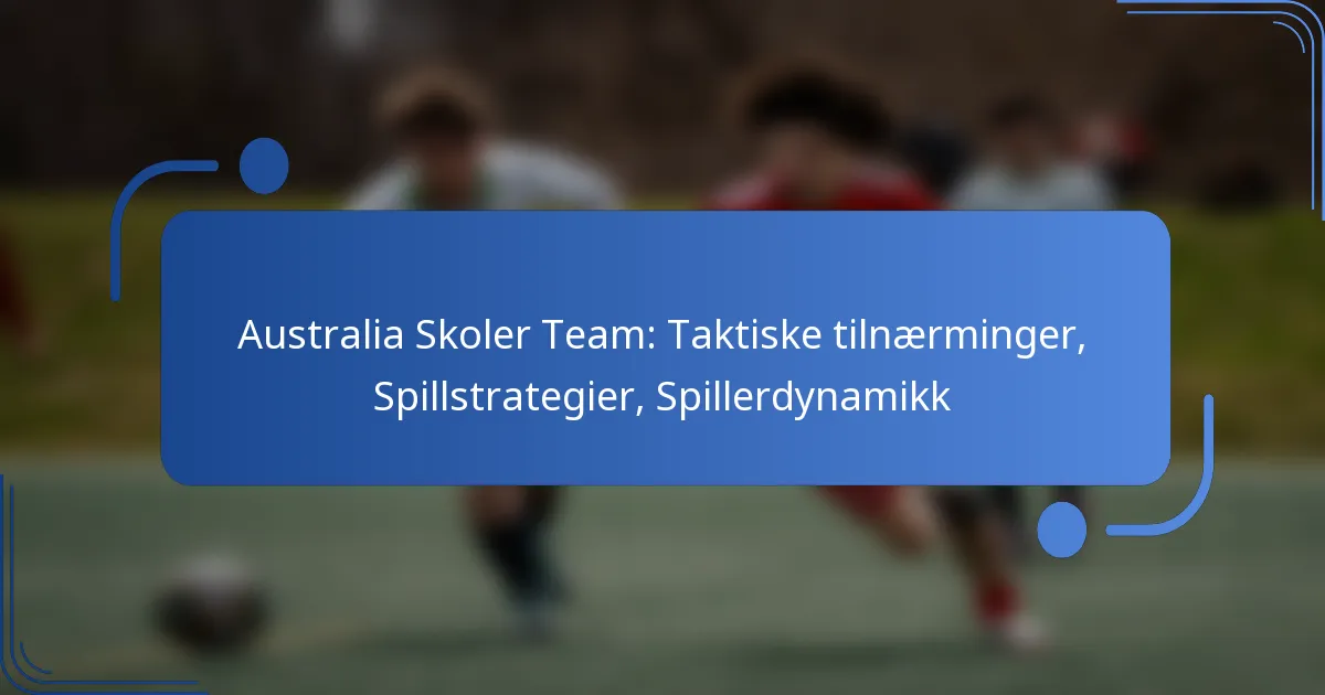 Australia Skoler Team: Taktiske tilnærminger, Spillstrategier, Spillerdynamikk