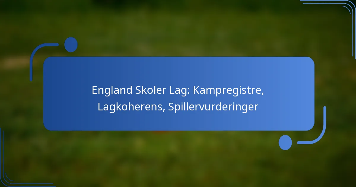 England Skoler Lag: Kampregistre, Lagkoherens, Spillervurderinger