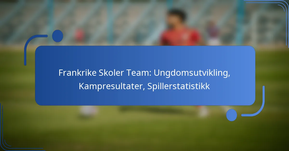 Frankrike Skoler Team: Ungdomsutvikling, Kampresultater, Spillerstatistikk