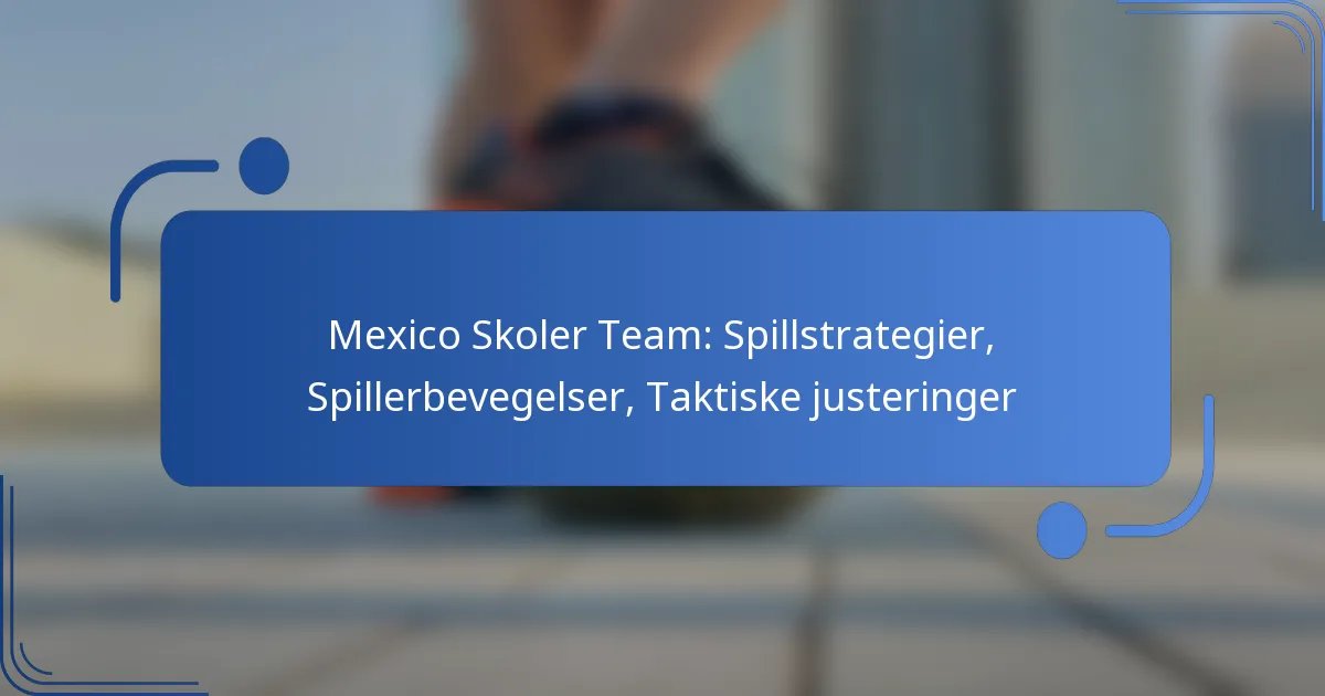 Mexico Skoler Team: Spillstrategier, Spillerbevegelser, Taktiske justeringer