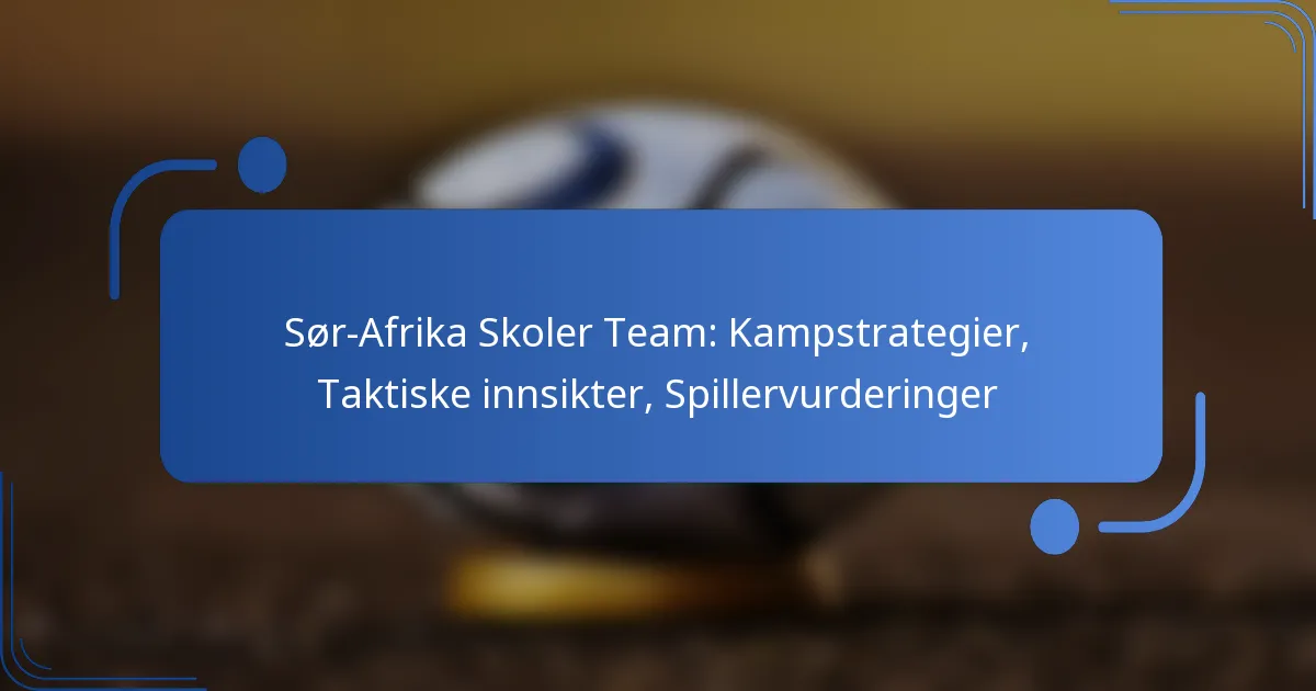 Sør-Afrika Skoler Team: Kampstrategier, Taktiske innsikter, Spillervurderinger