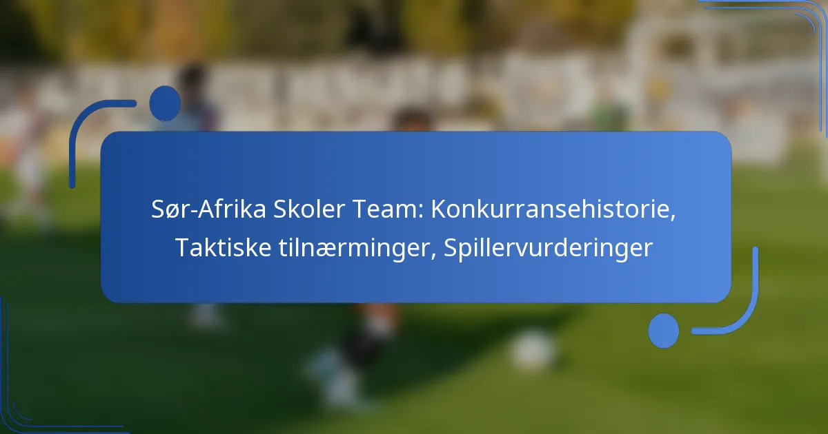 Sør-Afrika Skoler Team: Konkurransehistorie, Taktiske tilnærminger, Spillervurderinger