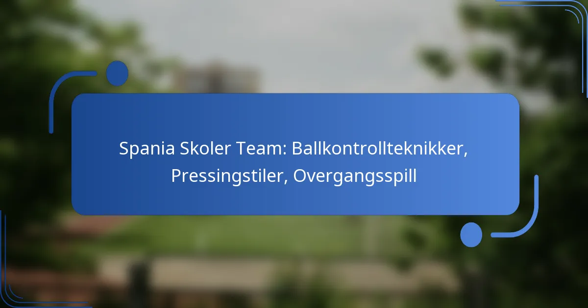 Spania Skoler Team: Ballkontrollteknikker, Pressingstiler, Overgangsspill
