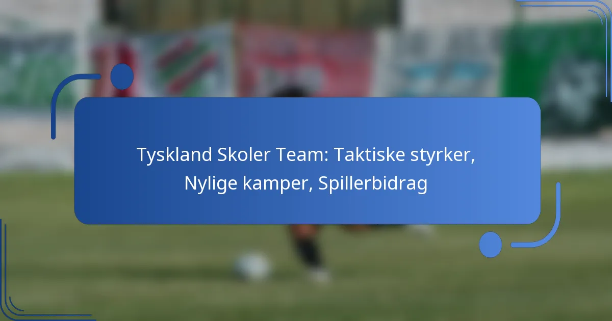 Tyskland Skoler Team: Taktiske styrker, Nylige kamper, Spillerbidrag
