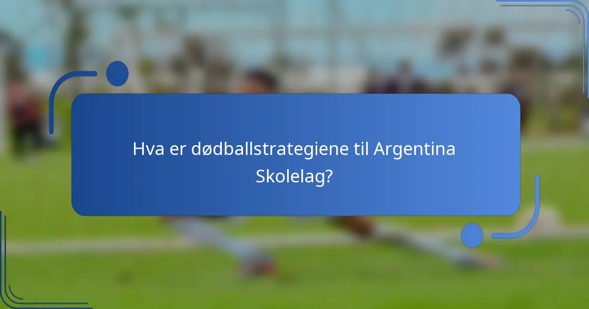 Hva er dødballstrategiene til Argentina Skolelag?