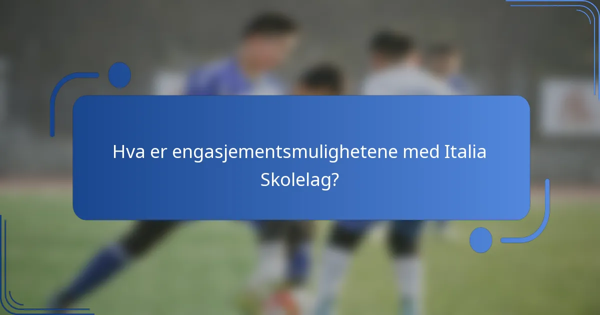 Hva er engasjementsmulighetene med Italia Skolelag?