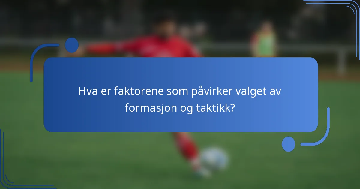 Hva er faktorene som påvirker valget av formasjon og taktikk?