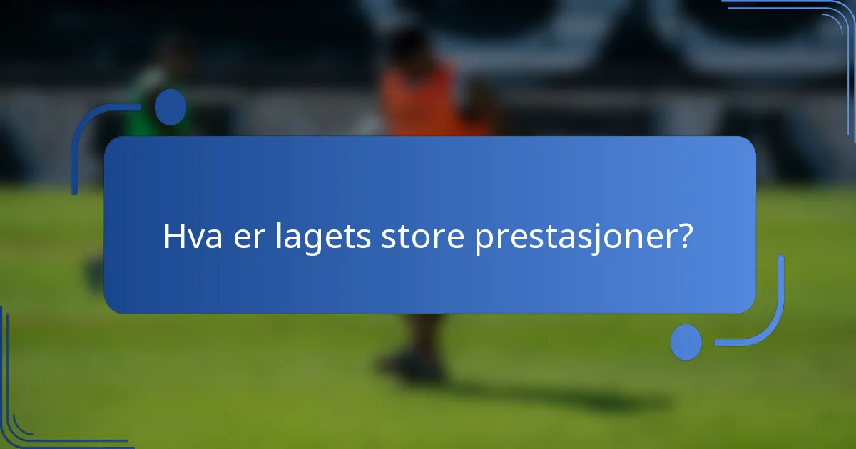 Hva er lagets store prestasjoner?