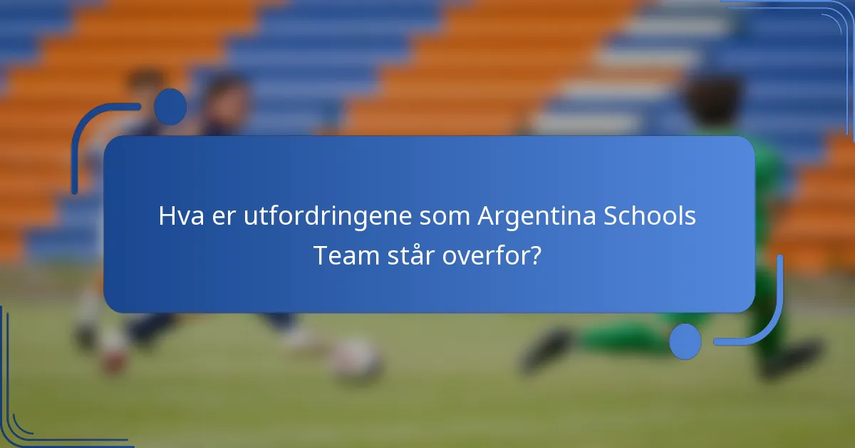 Hva er utfordringene som Argentina Schools Team står overfor?