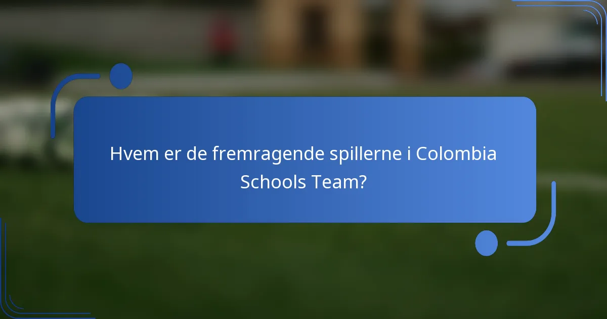 Hvem er de fremragende spillerne i Colombia Schools Team?