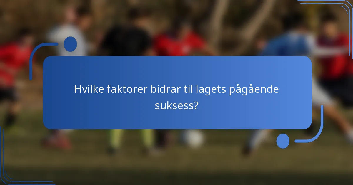 Hvilke faktorer bidrar til lagets pågående suksess?