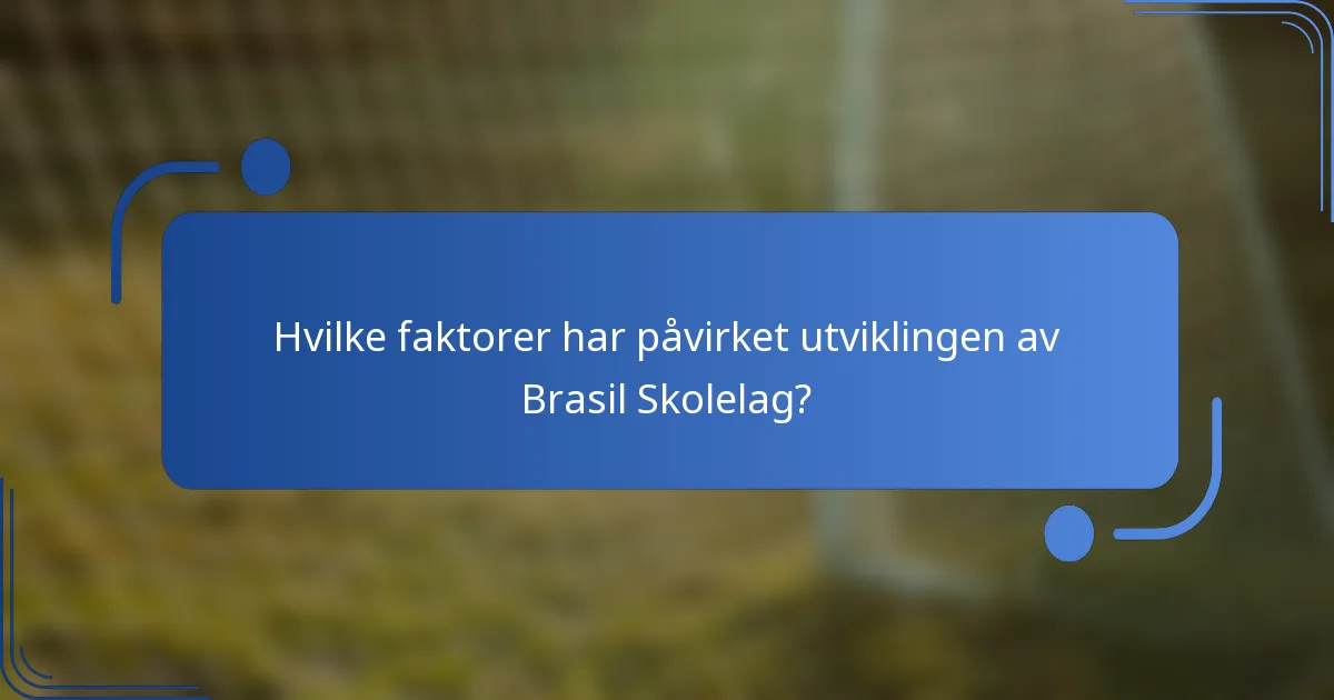 Hvilke faktorer har påvirket utviklingen av Brasil Skolelag?