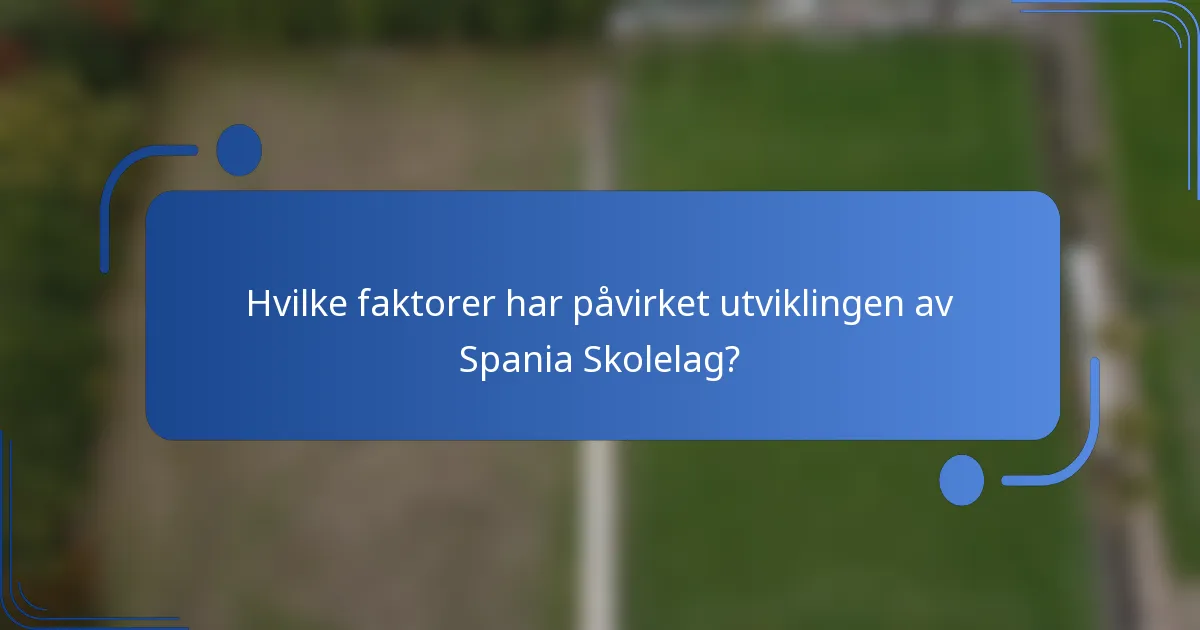 Hvilke faktorer har påvirket utviklingen av Spania Skolelag?