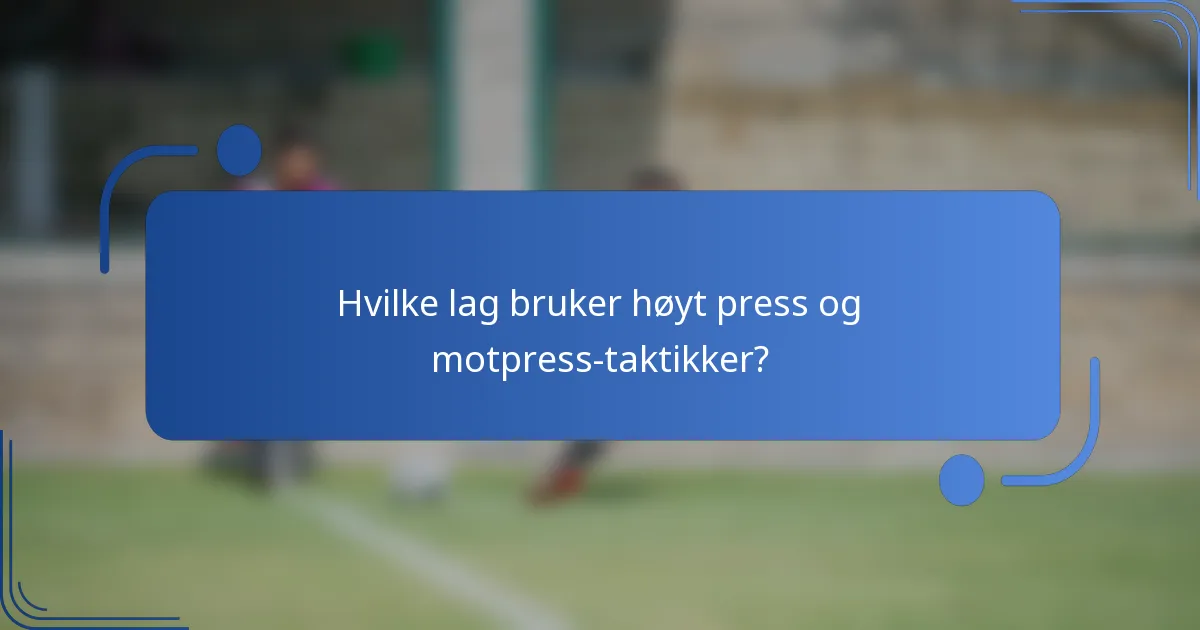 Hvilke lag bruker høyt press og motpress-taktikker?