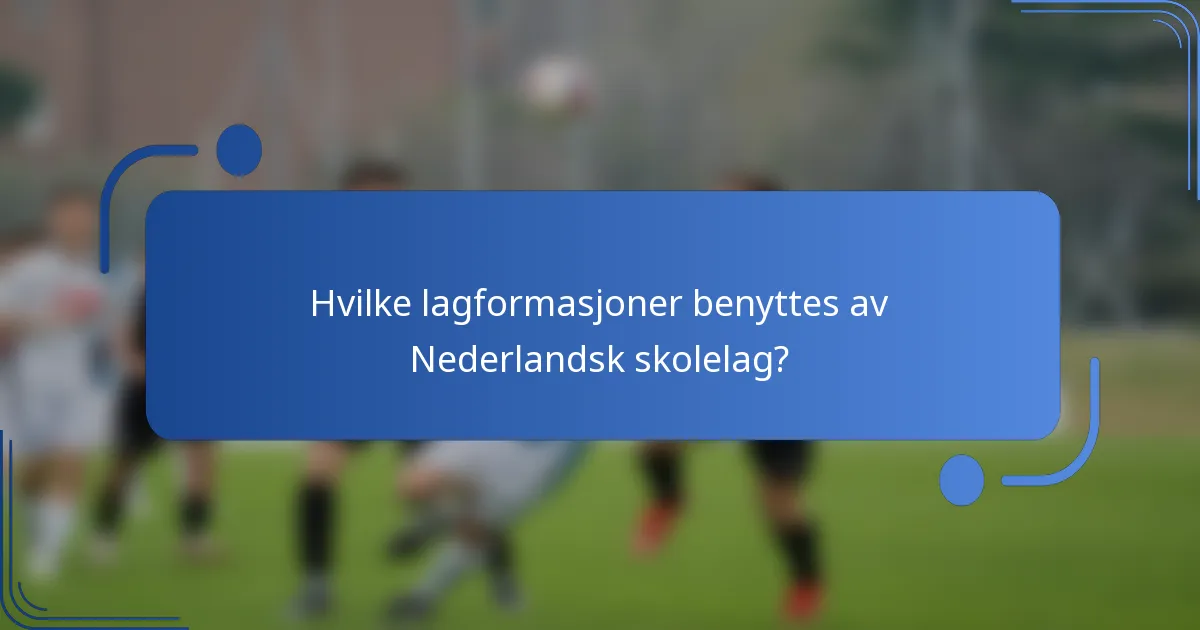 Hvilke lagformasjoner benyttes av Nederlandsk skolelag?
