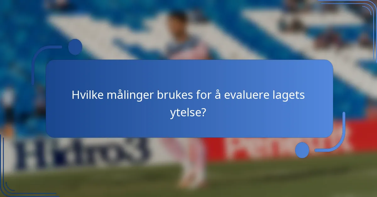 Hvilke målinger brukes for å evaluere lagets ytelse?