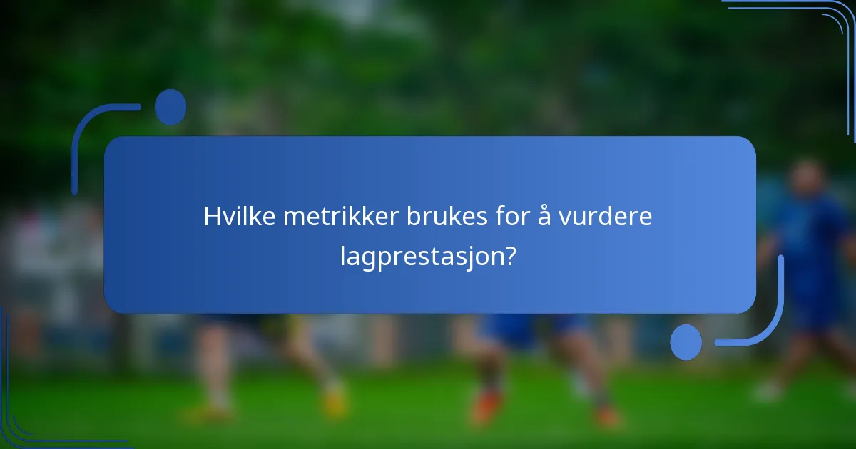 Hvilke metrikker brukes for å vurdere lagprestasjon?