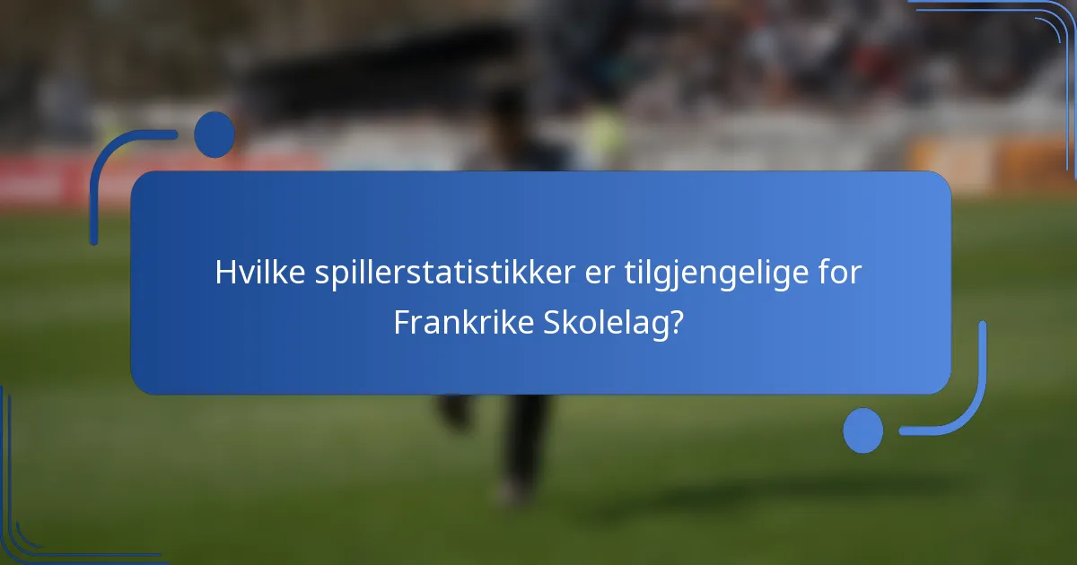 Hvilke spillerstatistikker er tilgjengelige for Frankrike Skolelag?