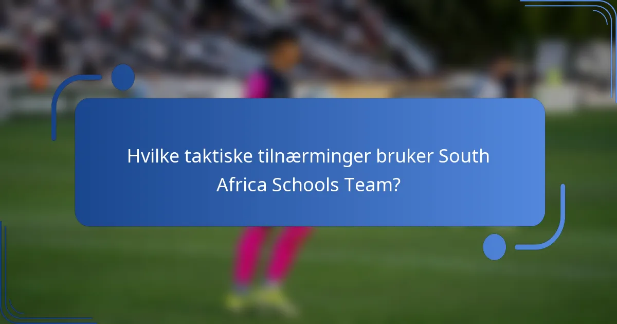 Hvilke taktiske tilnærminger bruker South Africa Schools Team?