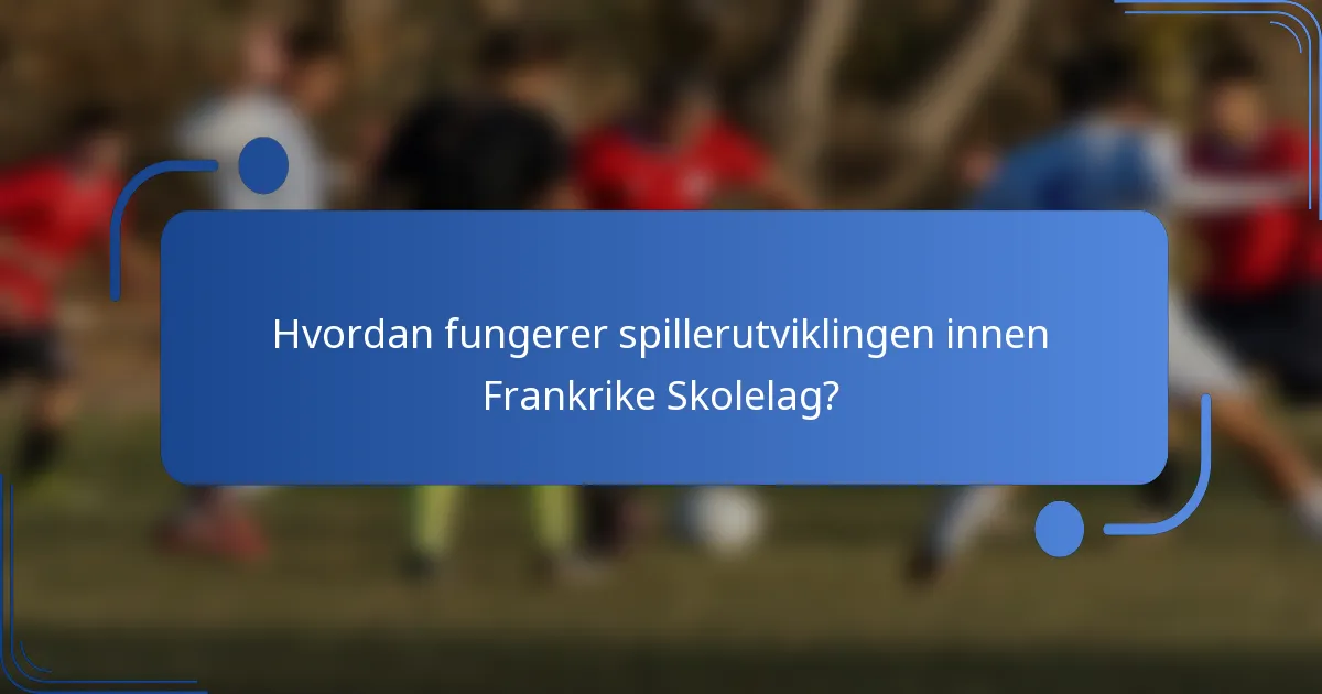 Hvordan fungerer spillerutviklingen innen Frankrike Skolelag?