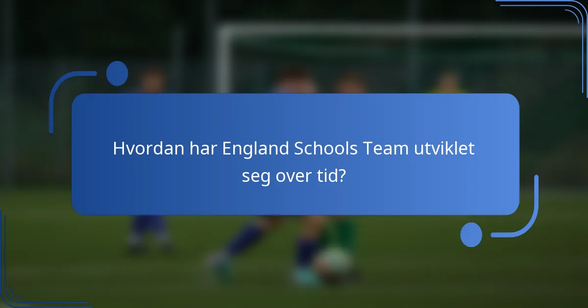 Hvordan har England Schools Team utviklet seg over tid?