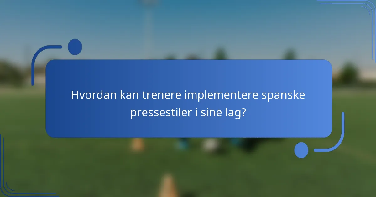 Hvordan kan trenere implementere spanske pressestiler i sine lag?