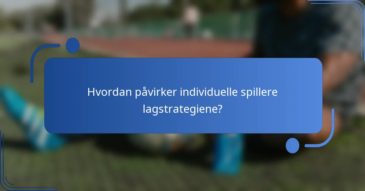 Hvordan påvirker individuelle spillere lagstrategiene?