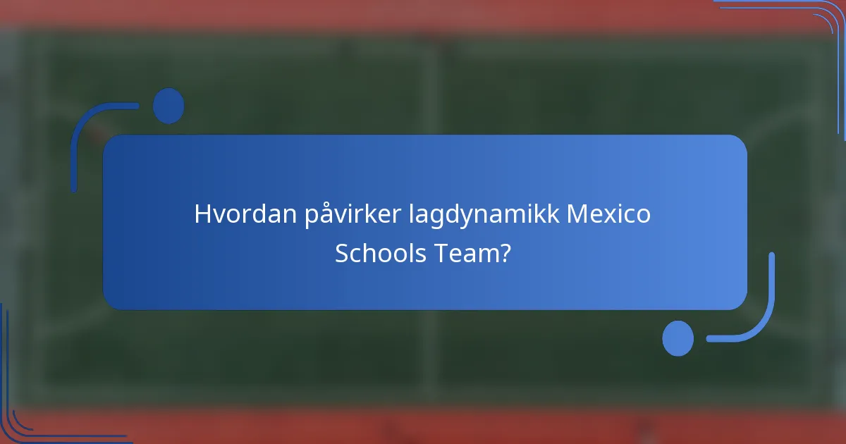Hvordan påvirker lagdynamikk Mexico Schools Team?