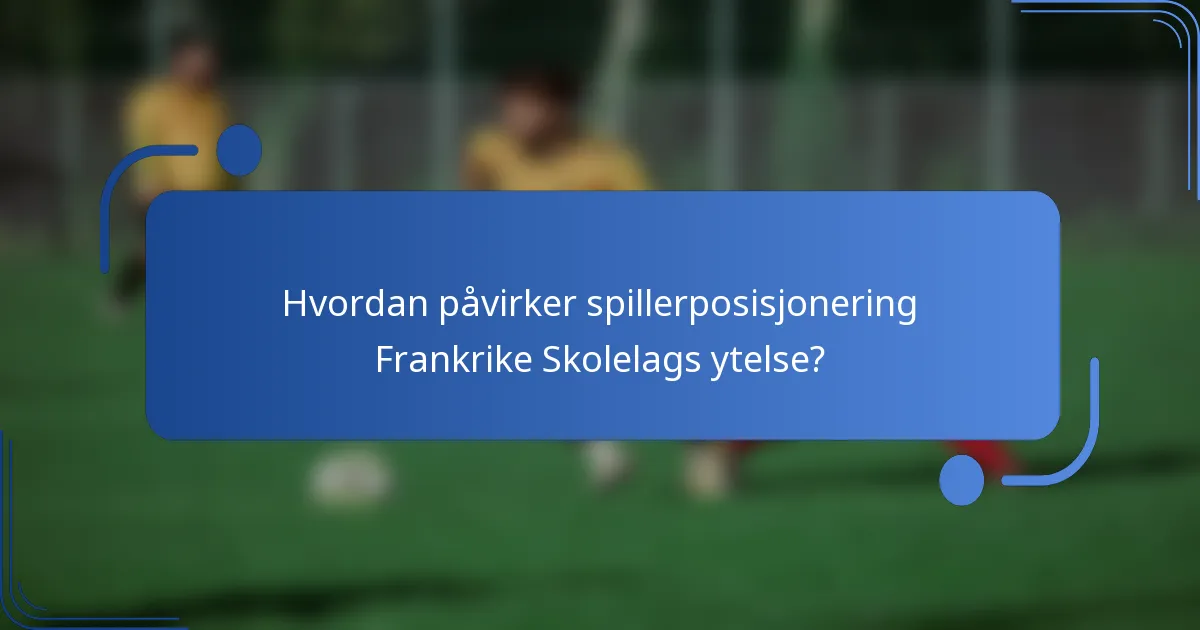 Hvordan påvirker spillerposisjonering Frankrike Skolelags ytelse?