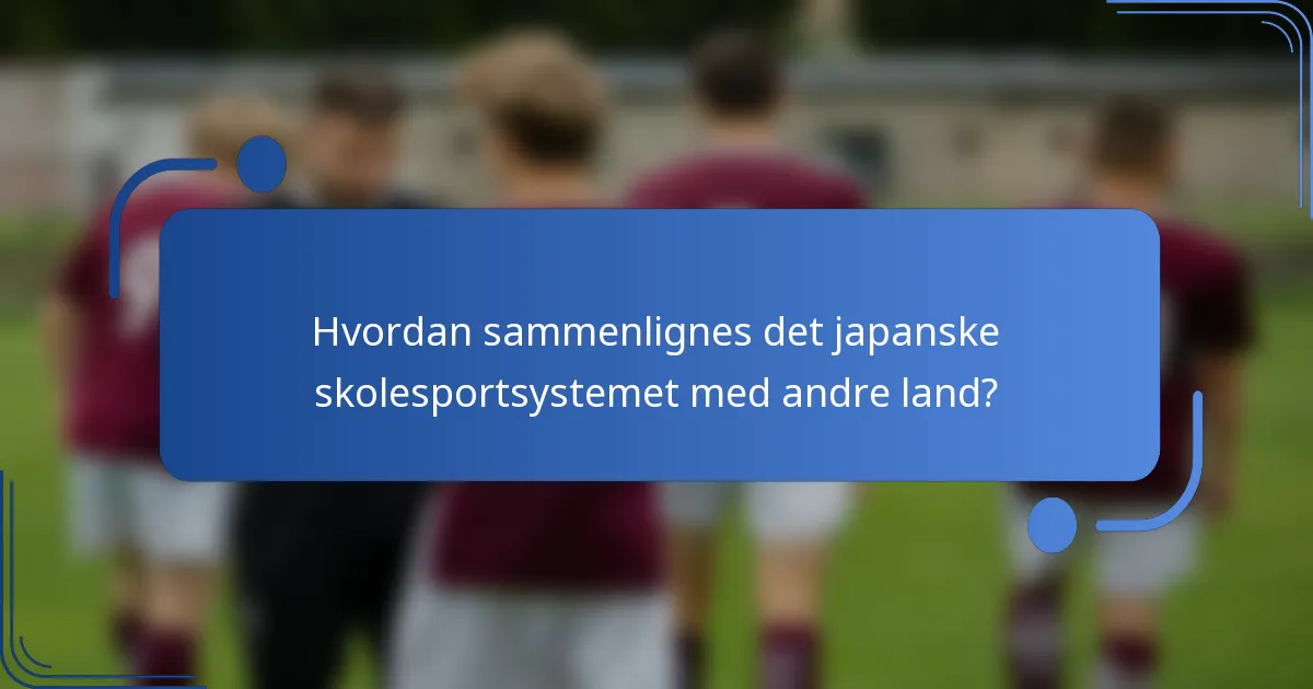 Hvordan sammenlignes det japanske skolesportsystemet med andre land?